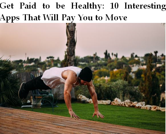 10 Interesting Apps That Will Pay You to Move and Be Healthy